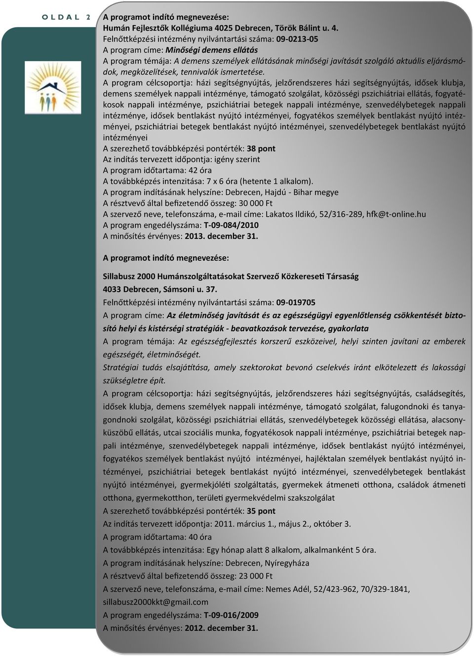 Felnőttképzési intézmény nyilvántartási száma: 09-0213-05 A program címe: Minőségi demens ellátás A program témája: A demens személyek ellátásának minőségi javítását szolgáló aktuális eljárásmódok,