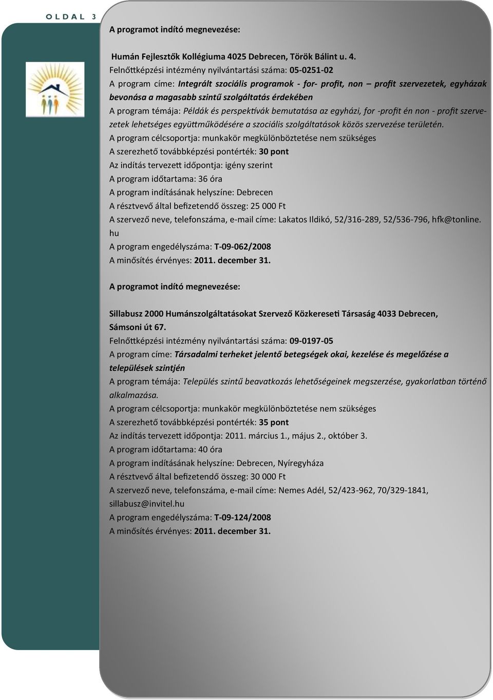 Felnőttképzési intézmény nyilvántartási száma: 05-0251-02 A program címe: Integrált szociális programok - for- profit, non profit szervezetek, egyházak bevonása a magasabb szintű szolgáltatás