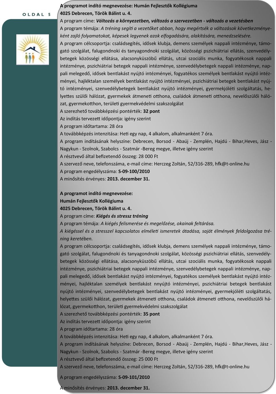 A program címe: Változás a környezetben, változás a szervezetben - változás a vezetésben A program témája: A tréning segíti a vezetőket abban, hogy megértsék a változások következményeként zajló