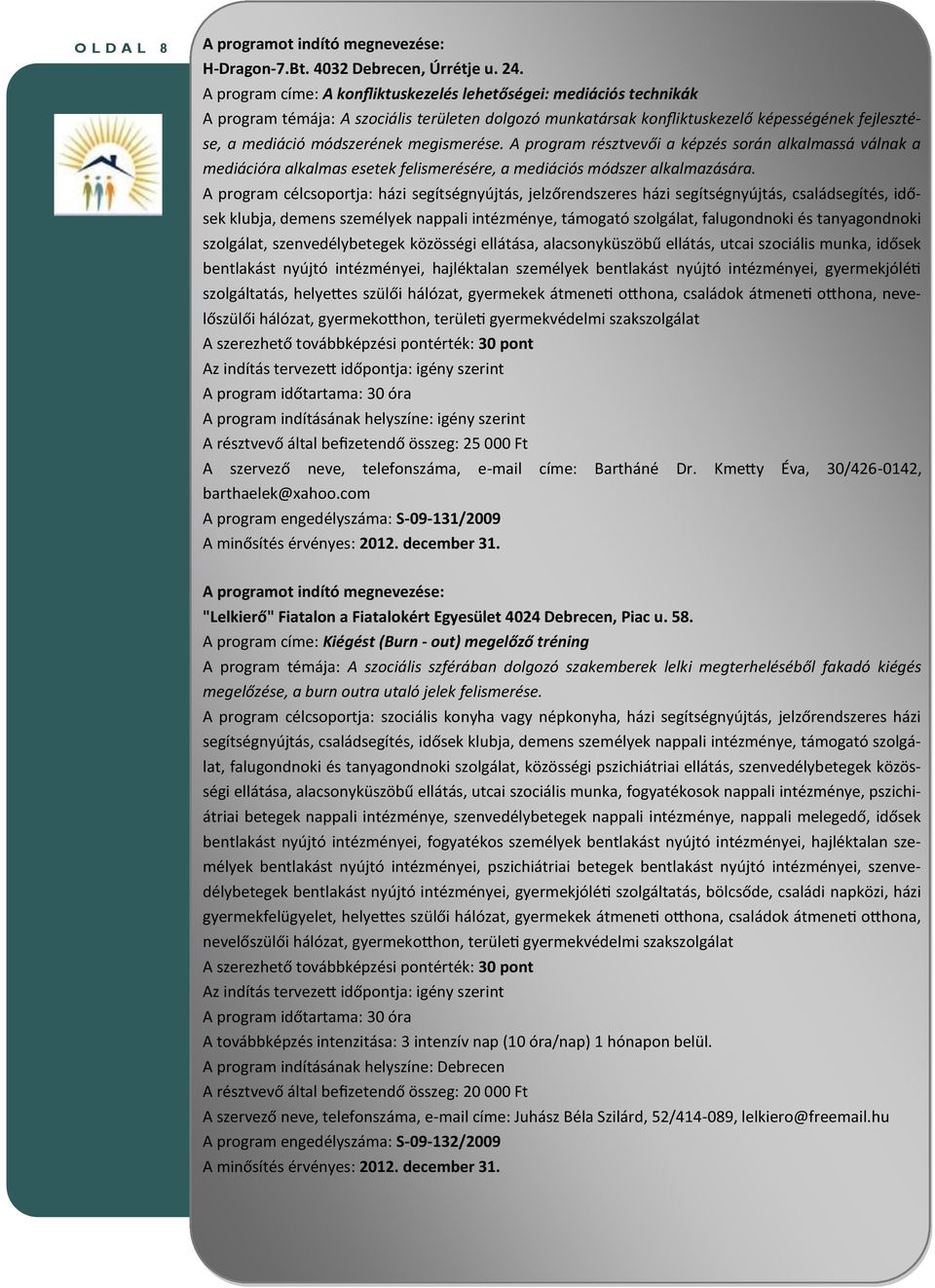 megismerése. A program résztvevői a képzés során alkalmassá válnak a mediációra alkalmas esetek felismerésére, a mediációs módszer alkalmazására.