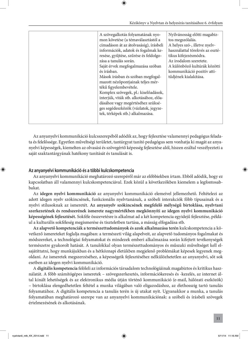 alkotásához, előadásához vagy megértéséhez szükséges segédeszközök (vázlatok, jegyzetek, térképek stb.) alkalmazása. Nyilvánosság előtti magabiztos megszólalás.