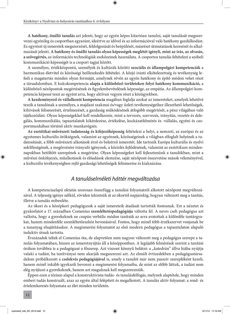 A hatékony és önálló tanulás olyan képességek meglétét igényli, mint az írás, az olvasás, a szövegértés, az információs technológiák eszközeinek használata.