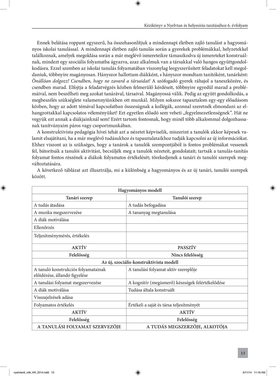 szociális folyamatba ágyazva, azaz alkalmuk van a társakkal való hangos együttgondolkodásra.