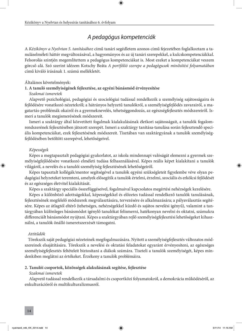 Felsorolás szintjén megemlítettem a pedagógus kompetenciákat is. Most ezeket a kompetenciákat veszem górcső alá.