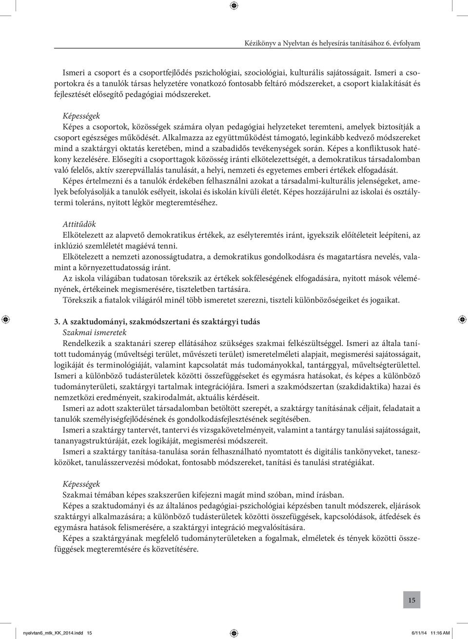 Képességek Képes a csoportok, közösségek számára olyan pedagógiai helyzeteket teremteni, amelyek biztosítják a csoport egészséges működését.