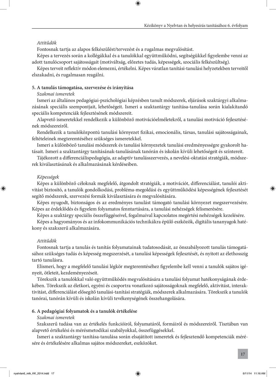 felkészültség). Képes terveit reflektív módon elemezni, értékelni. Képes váratlan tanítási-tanulási helyzetekben terveitől elszakadni, és rugalmasan reagálni. 5.