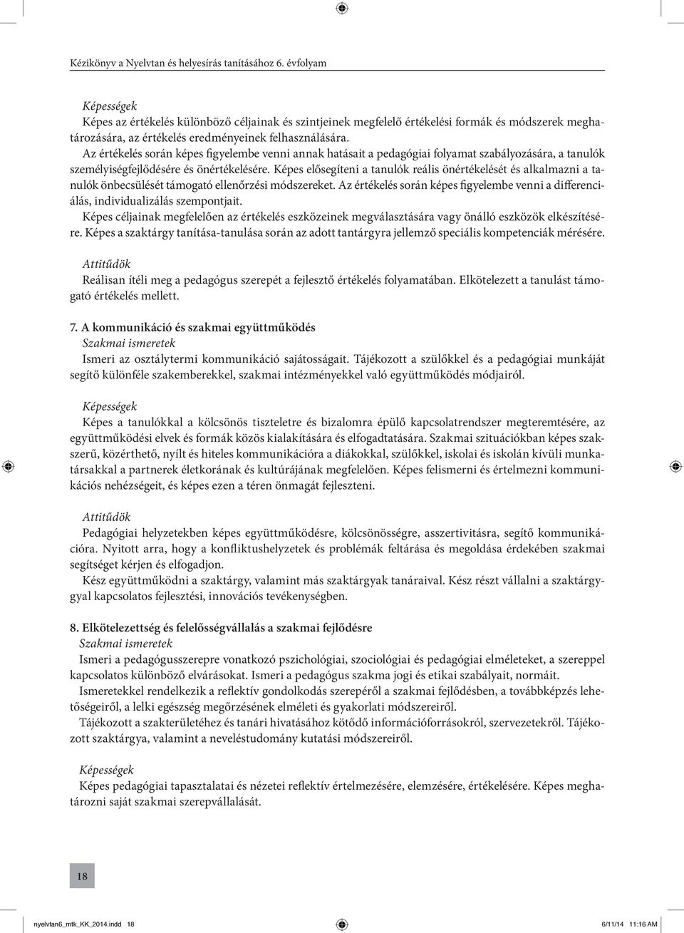 Képes elősegíteni a tanulók reális önértékelését és alkalmazni a tanulók önbecsülését támogató ellenőrzési módszereket.