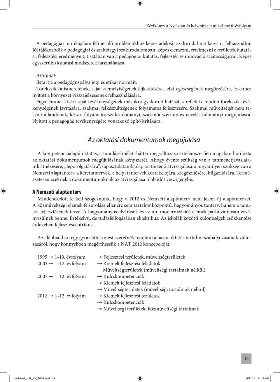 sajátosságaival. Képes egyszerűbb kutatási módszerek használatára. Attitűdök Betartja a pedagóguspálya jogi és etikai normáit.