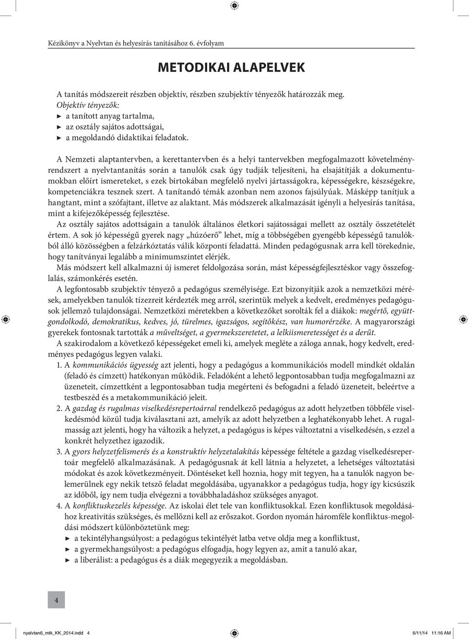 A Nemzeti alaptantervben, a kerettantervben és a helyi tantervekben megfogalmazott követelményrendszert a nyelvtantanítás során a tanulók csak úgy tudják teljesíteni, ha elsajátítják a
