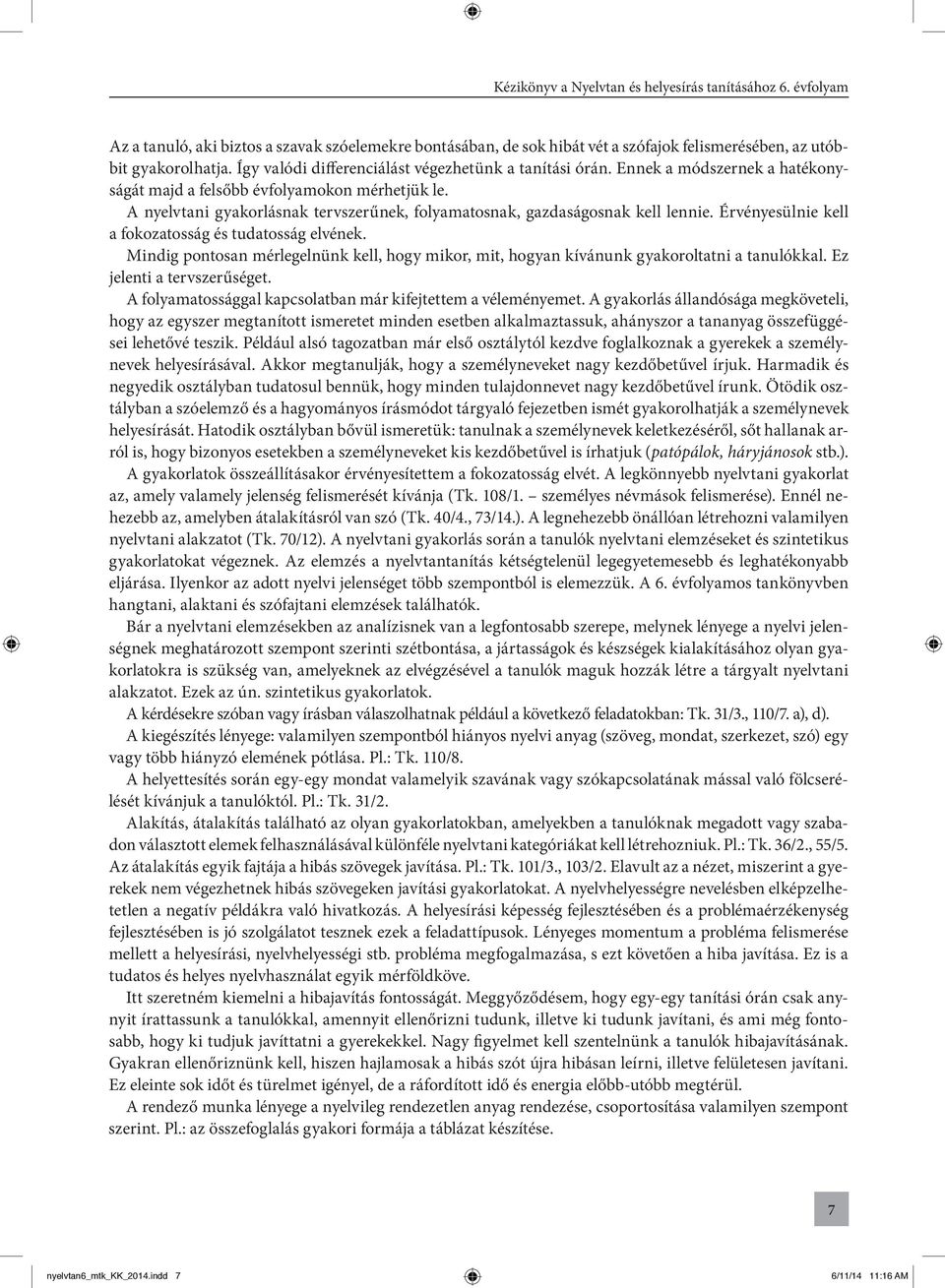 Érvényesülnie kell a fokozatosság és tudatosság elvének. Mindig pontosan mérlegelnünk kell, hogy mikor, mit, hogyan kívánunk gyakoroltatni a tanulókkal. Ez jelenti a tervszerűséget.