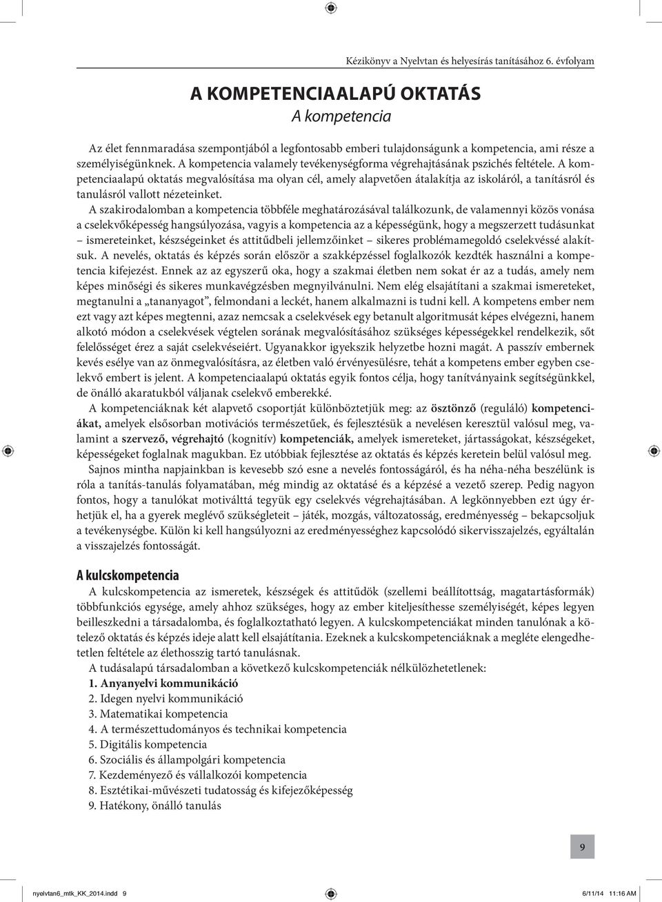 A kompetenciaalapú oktatás megvalósítása ma olyan cél, amely alapvetően átalakítja az iskoláról, a tanításról és tanulásról vallott nézeteinket.
