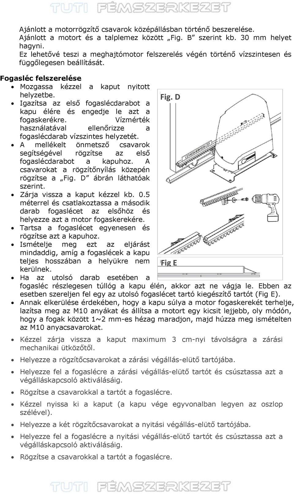 D Igazítsa az első fogaslécdarabot a kapu élére és engedje le azt a fogaskerékre. Vízmérték használatával ellenőrizze a fogaslécdarab vízszintes helyzetét.