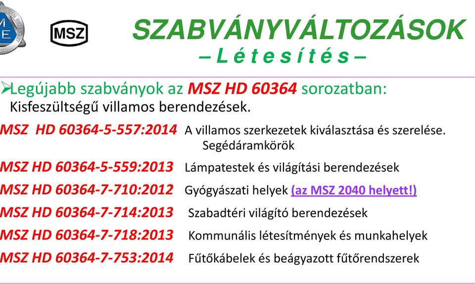 Segédáramkörök SZ HD 60364-5-559:2013 Lámpatestek és világítási berendezések SZ HD 60364-7-710:2012 Gyógyászati helyek (az MSZ