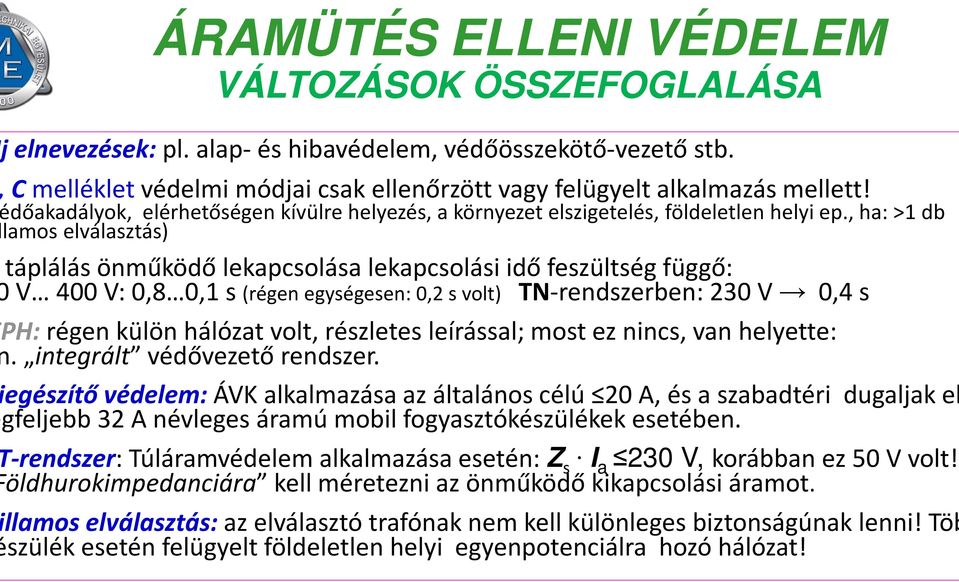 , ha: >1 db lamos elválasztás) táplálás önműködő lekapcsolása lekapcsolási idő feszültség függő: V 400 V: 0,8 0,1 s (régen egységesen: 0,2 s volt) TN-rendszerben: 230 V 0,4 s PH: régen külön hálózat
