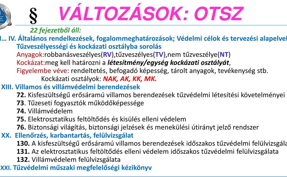 Kockázat:meg kell határozni a létesítmény/egység kockázati osztályát, Figyelembe véve: rendeltetés, befogadó képesség, tárolt anyagok, tevékenység stb. Kockázati osztályok: NAK, AK, KK, MK. XIII.