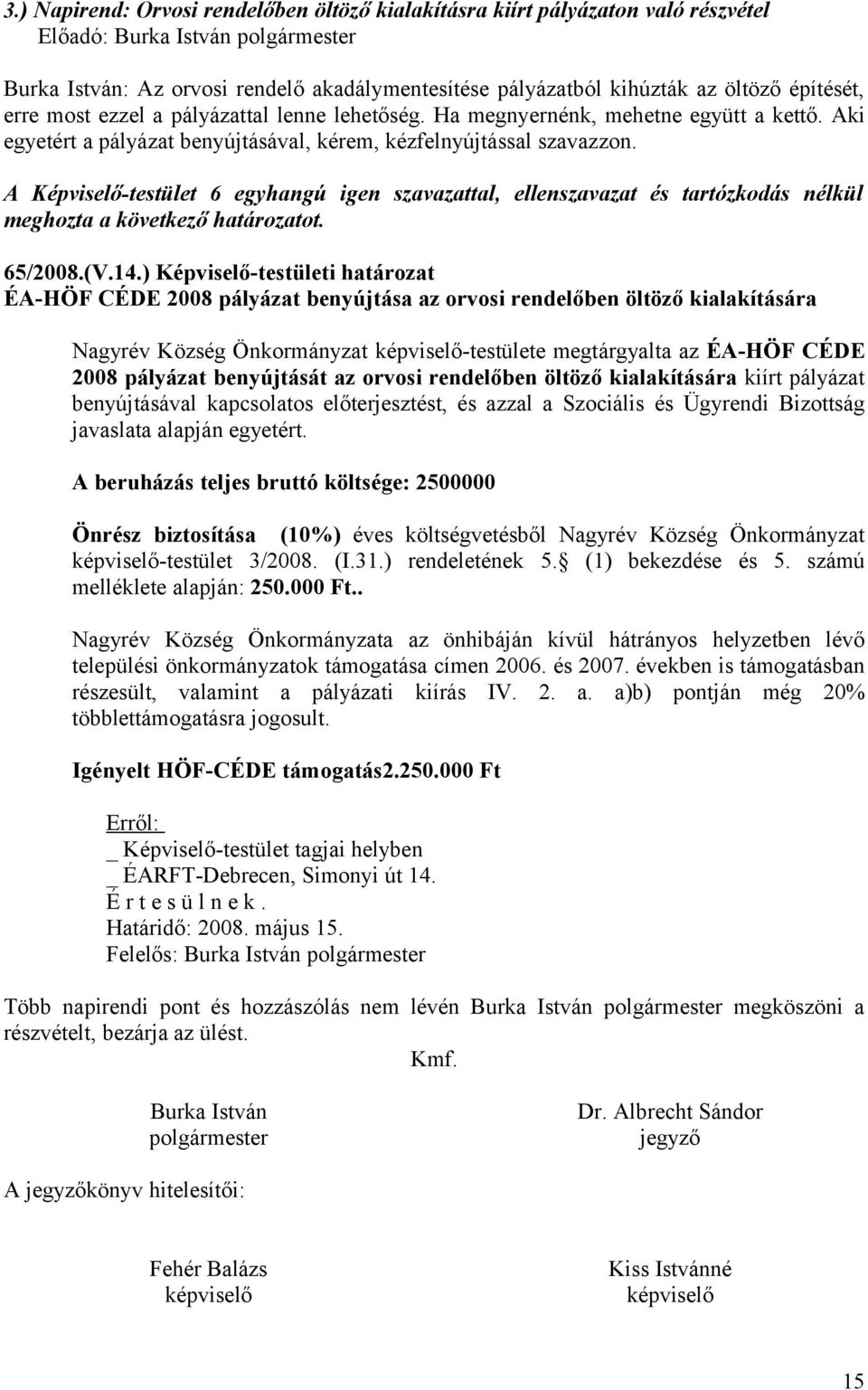 A Képviselő-testület 6 egyhangú igen szavazattal, ellenszavazat és tartózkodás nélkül meghozta a következő határozatot. 65/2008.(V.14.