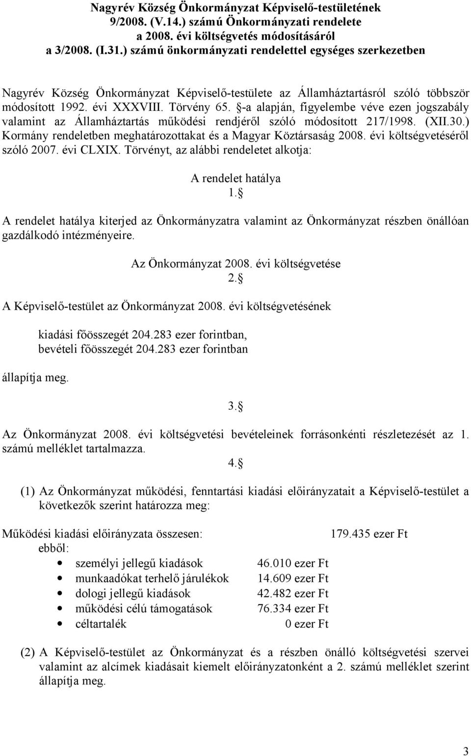 -a alapján, figyelembe véve ezen jogszabály valamint az Államháztartás működési rendjéről szóló módosított 217/1998. (XII.30.) Kormány rendeletben meghatározottakat és a Magyar Köztársaság 2008.