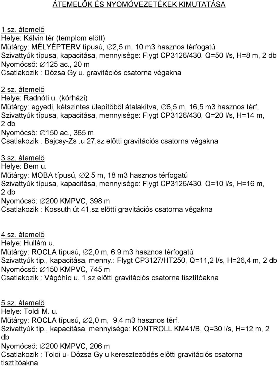ac., 20 m Csatlakozik : Dózsa Gy u. gravitációs csatorna végakna 2.sz. átemelő Helye: Radnóti u. (kórházi) Műtárgy: egyedi, kétszintes ülepítőből átalakítva, 6,5 m, 16,5 m3 hasznos térf.