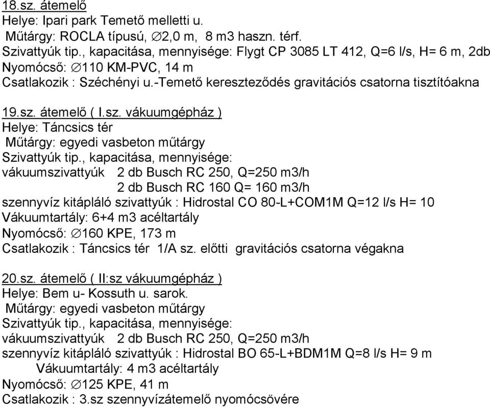 , kapacitása, mennyisége: vákuumszivattyúk 2 db Busch RC 250, Q=250 m3/h 2 db Busch RC 160 Q= 160 m3/h szennyvíz kitápláló szivattyúk : Hidrostal CO 80-L+COM1M Q=12 l/s H= 10 Vákuumtartály: 6+4 m3