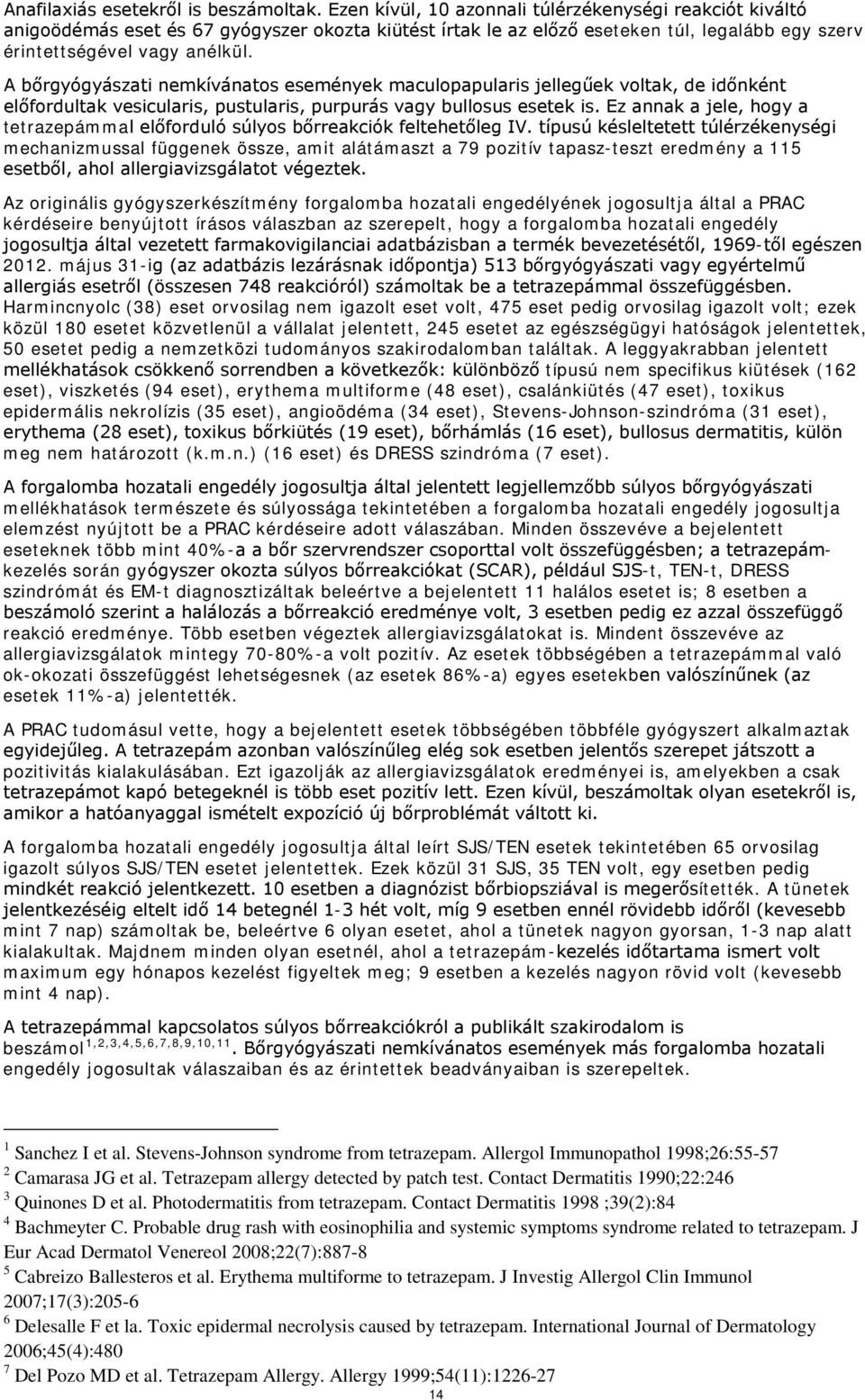 A bőrgyógyászati nemkívánatos események maculopapularis jellegűek voltak, de időnként előfordultak vesicularis, pustularis, purpurás vagy bullosus esetek is.