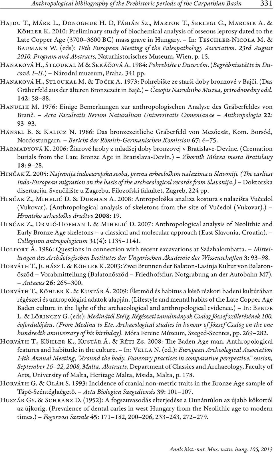 (eds): 18th European Meeting of the Paleopathology Association. 23rd August 2010. Program and Abstracts, Naturhistorisches Museum, Wien, p. 15. Hanaková H., Stloukal M & Sekáčová A.