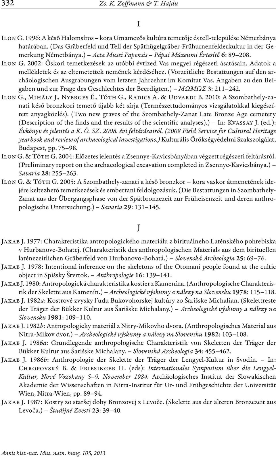 2002: Őskori temetkezések az utóbbi évtized Vas megyei régészeti ásatásain. Adatok a mellékletek és az eltemetettek nemének kérdéséhez.