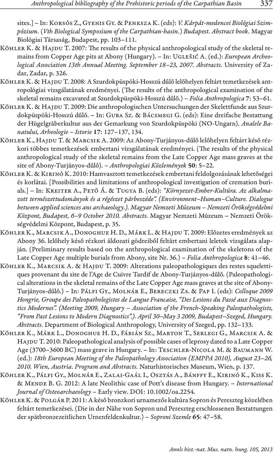 2007: The results of the physical anthropological study of the skeletal remains from Copper Age pits at Abony (Hungary). In: Uglešić A. (ed.): European Archeolo gical Association 13th Annual Meeting.