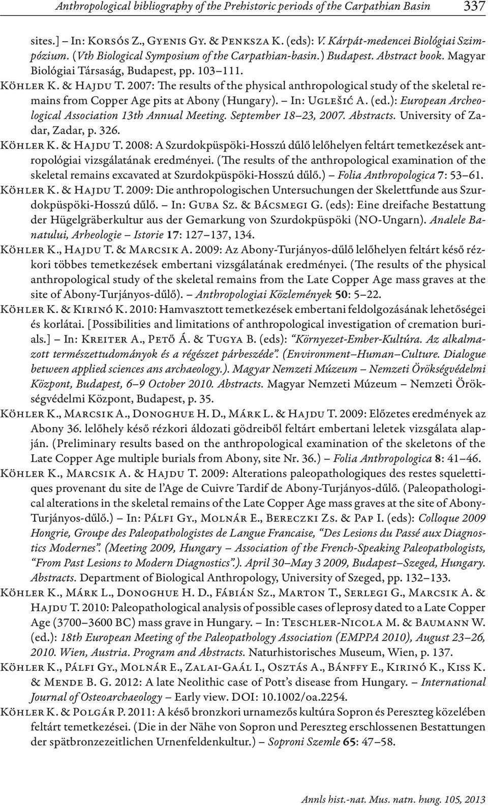 2007: The results of the physical anthropological study of the skeletal remains from Copper Age pits at Abony (Hungary). In: Uglešić A. (ed.): European Archeolo gical Association 13th Annual Meeting.