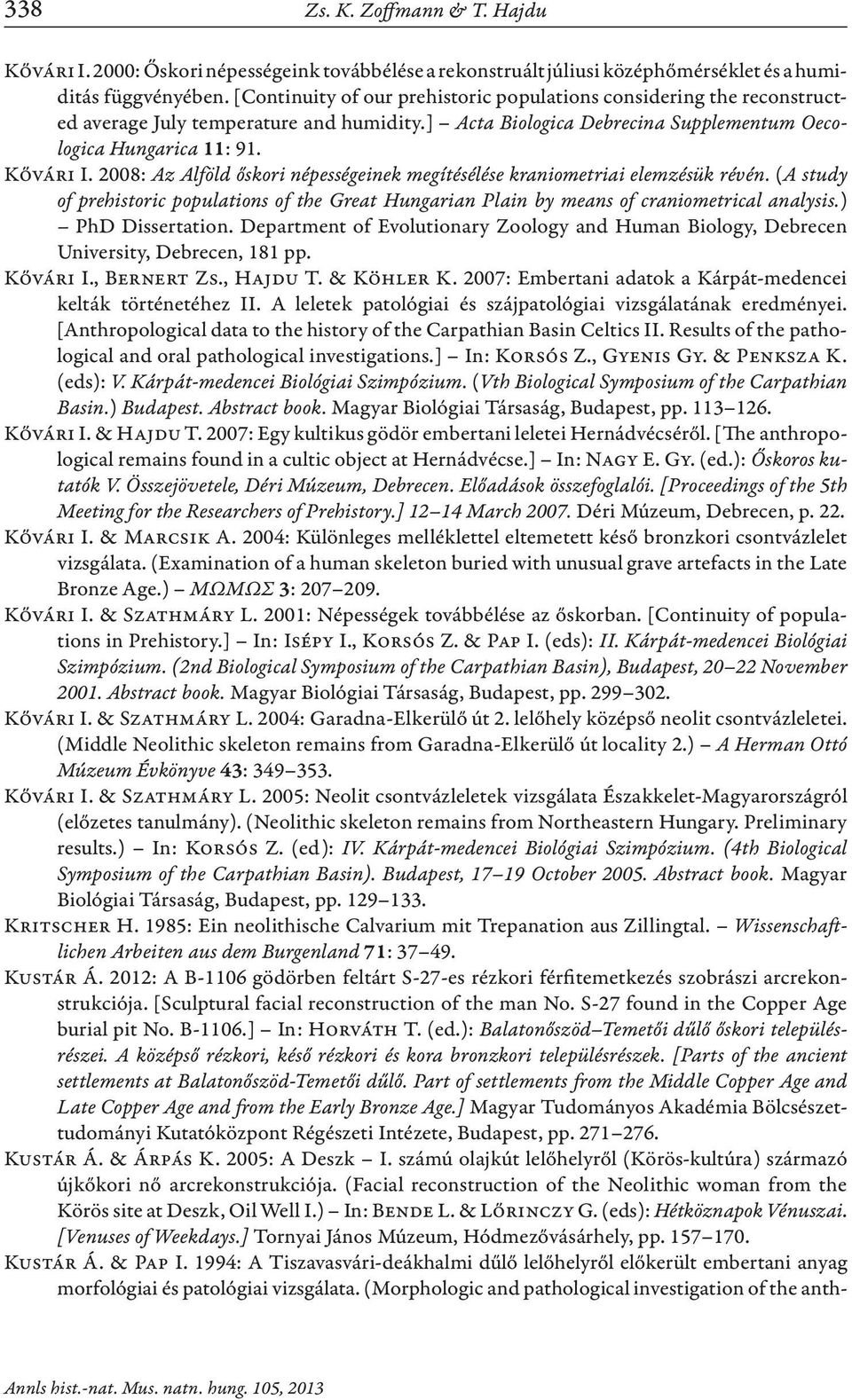 2008: Az Alföld őskori népességeinek megítésélése kraniometriai elemzésük révén. (A study of prehistoric populations of the Great Hungarian Plain by means of craniometrical analysis.