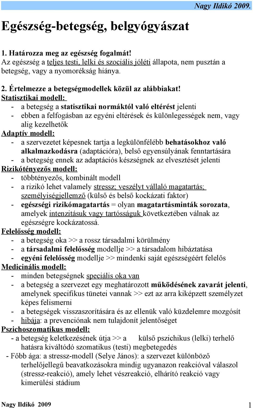 Statisztikai modell: - a betegség a statisztikai normáktól való eltérést jelenti - ebben a felfogásban az egyéni eltérések és különlegességek nem, vagy alig kezelhetők Adaptív modell: - a szervezetet