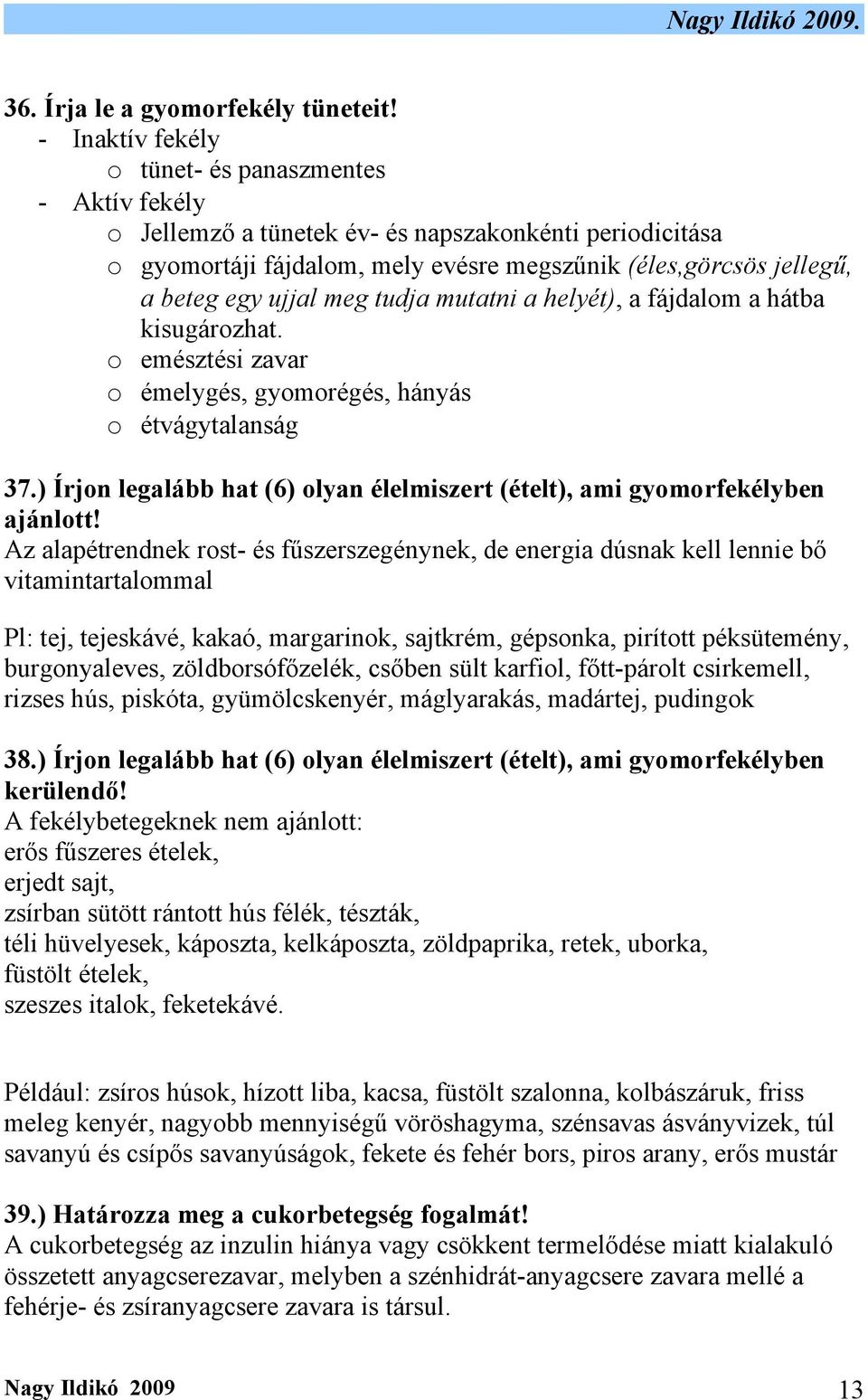 meg tudja mutatni a helyét), a fájdalom a hátba kisugározhat. o emésztési zavar o émelygés, gyomorégés, hányás o étvágytalanság 37.