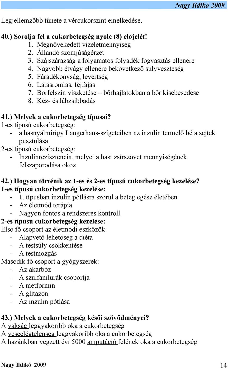 Bőrfelszín viszketése bőrhajlatokban a bőr kisebesedése 8. Kéz- és lábzsibbadás 41.) Melyek a cukorbetegség típusai?