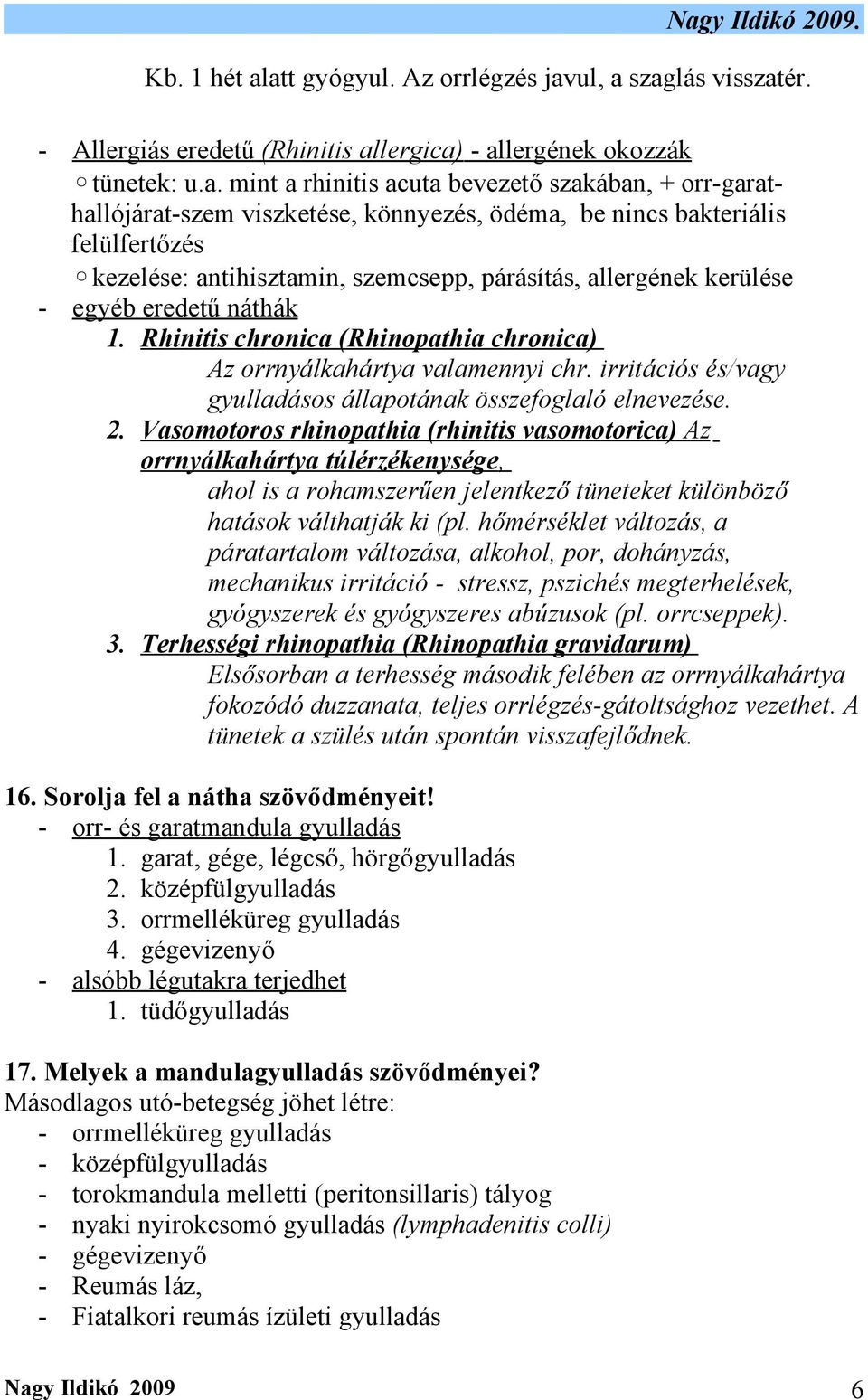viszketése, könnyezés, ödéma, be nincs bakteriális felülfertőzés kezelése: antihisztamin, szemcsepp, párásítás, allergének kerülése - egyéb eredetű náthák 1.