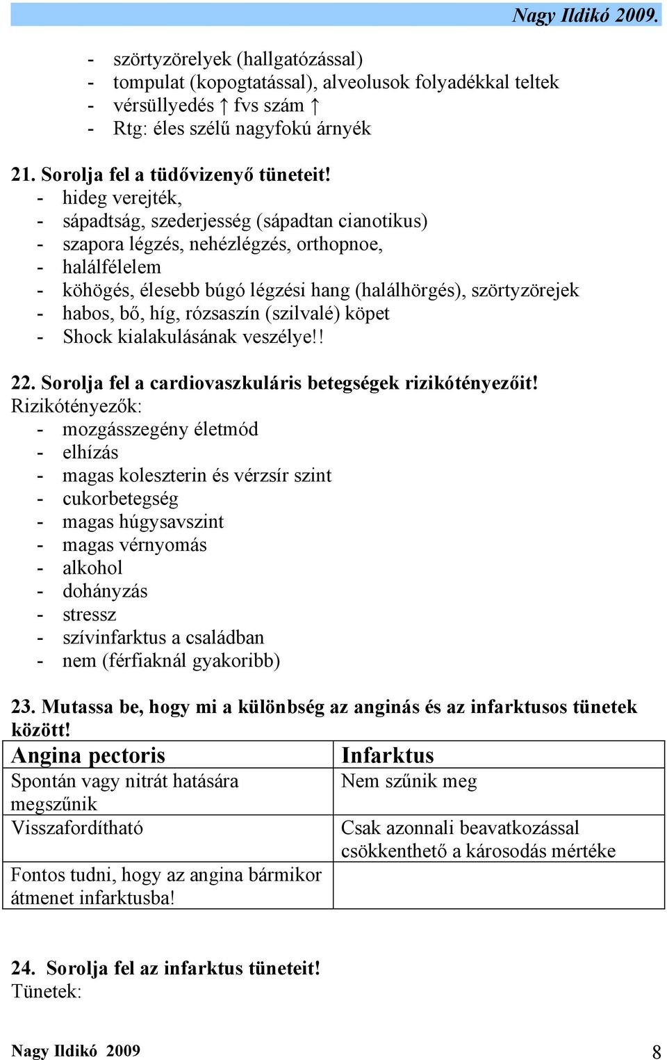 bő, híg, rózsaszín (szilvalé) köpet - Shock kialakulásának veszélye!! 22. Sorolja fel a cardiovaszkuláris betegségek rizikótényezőit!