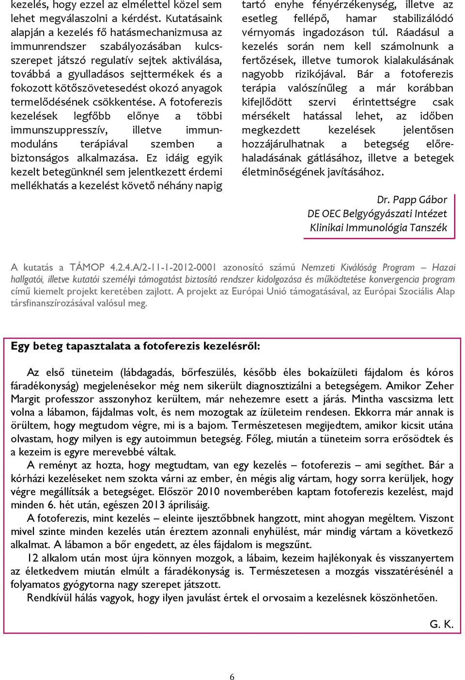 kötőszövetesedést okozó anyagok termelődésének csökkentése. A fotoferezis kezelések legfőbb előnye a többi immunszuppresszív, illetve immunmoduláns terápiával szemben a biztonságos alkalmazása.