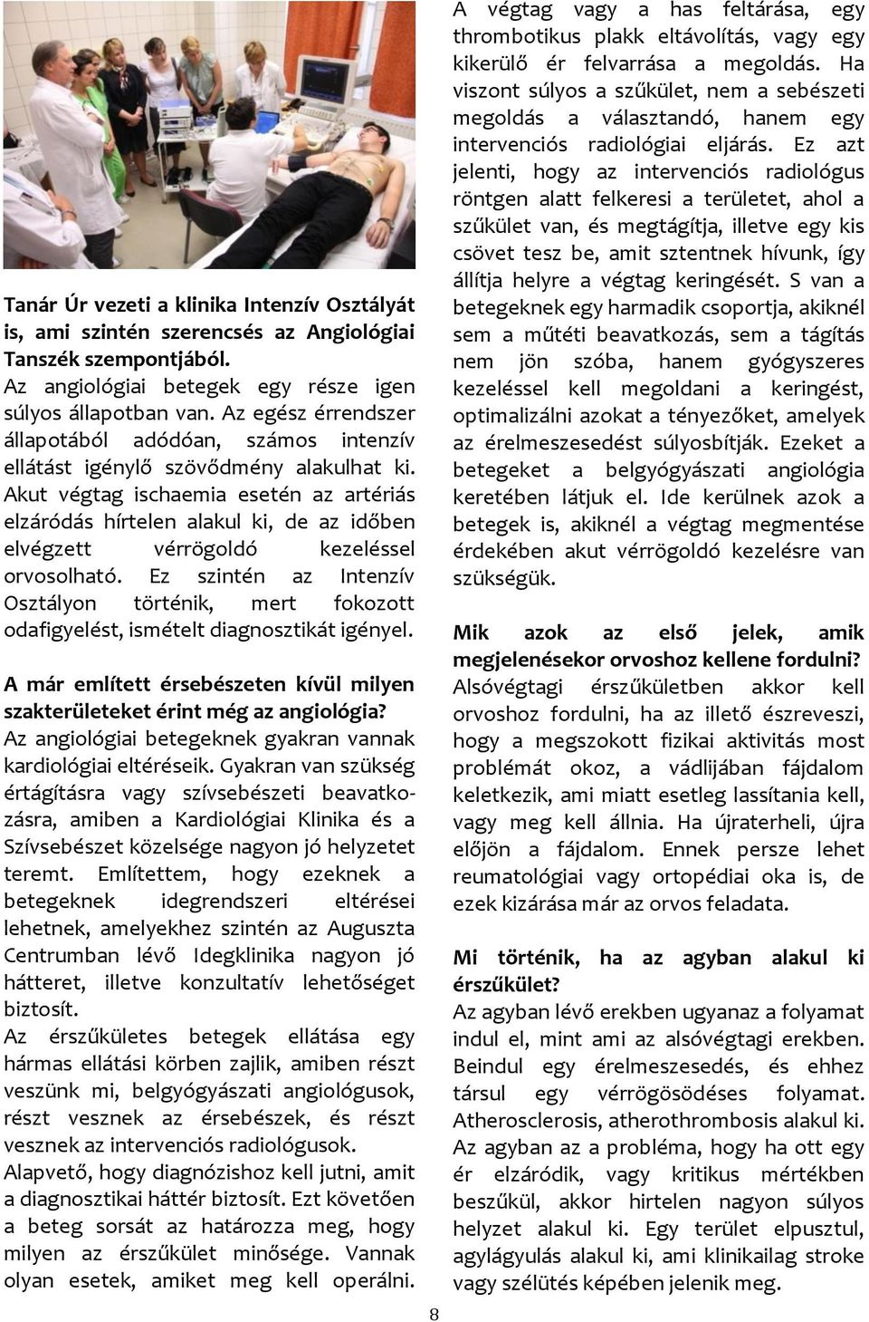 Akut végtag ischaemia esetén az artériás elzáródás hírtelen alakul ki, de az időben elvégzett vérrögoldó kezeléssel orvosolható.