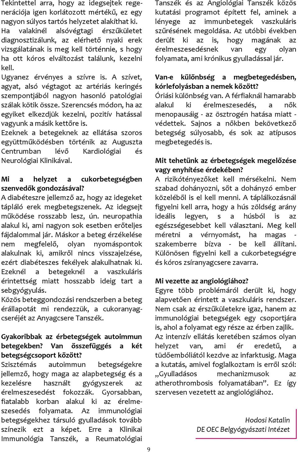 Ugyanez érvényes a szívre is. A szívet, agyat, alsó végtagot az artériás keringés szempontjából nagyon hasonló patológiai szálak kötik össze.