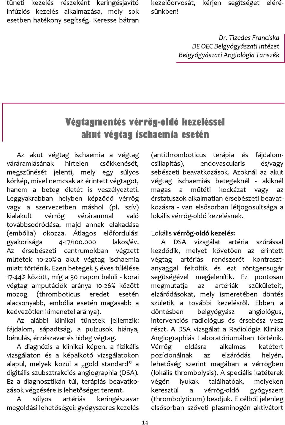 hirtelen csökkenését, megszűnését jelenti, mely egy súlyos kórkép, mivel nemcsak az érintett végtagot, hanem a beteg életét is veszélyezteti.