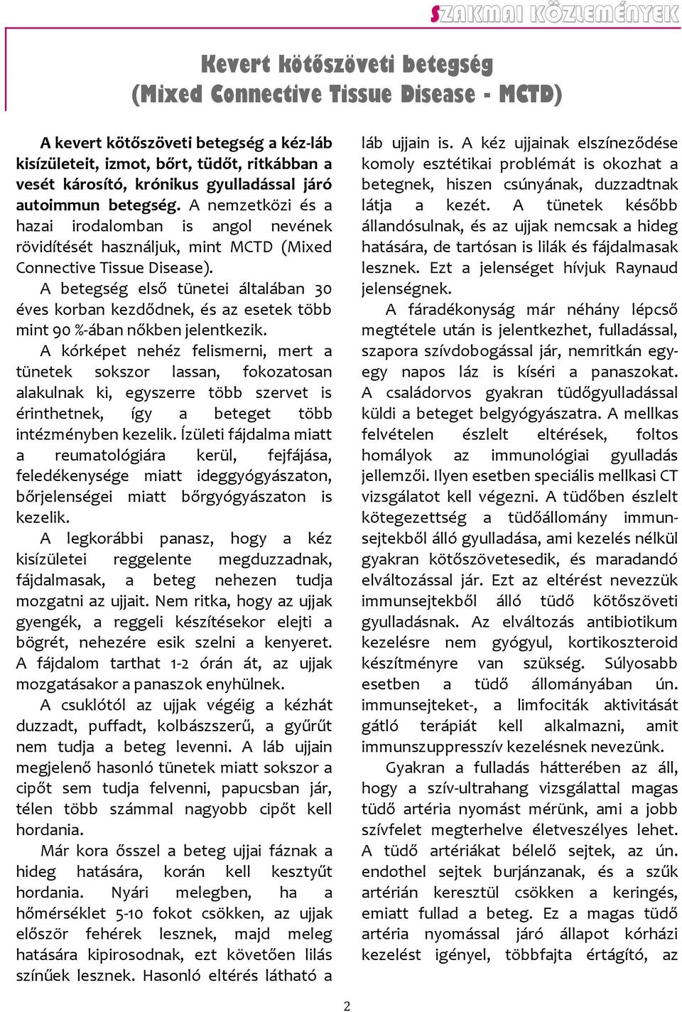 A betegség első tünetei általában 30 éves korban kezdődnek, és az esetek több mint 90 %-ában nőkben jelentkezik.