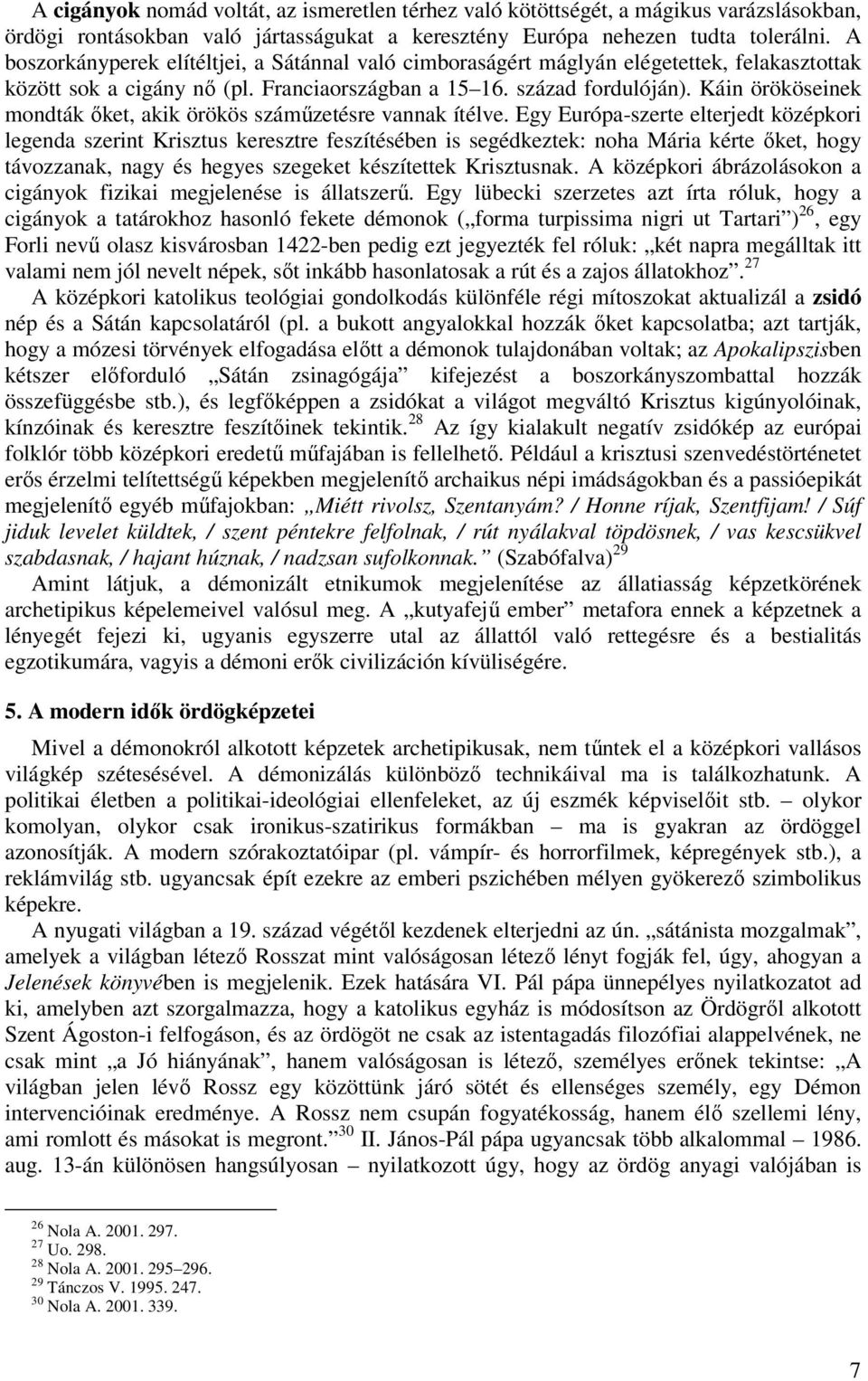 Káin örököseinek mondták őket, akik örökös száműzetésre vannak ítélve.