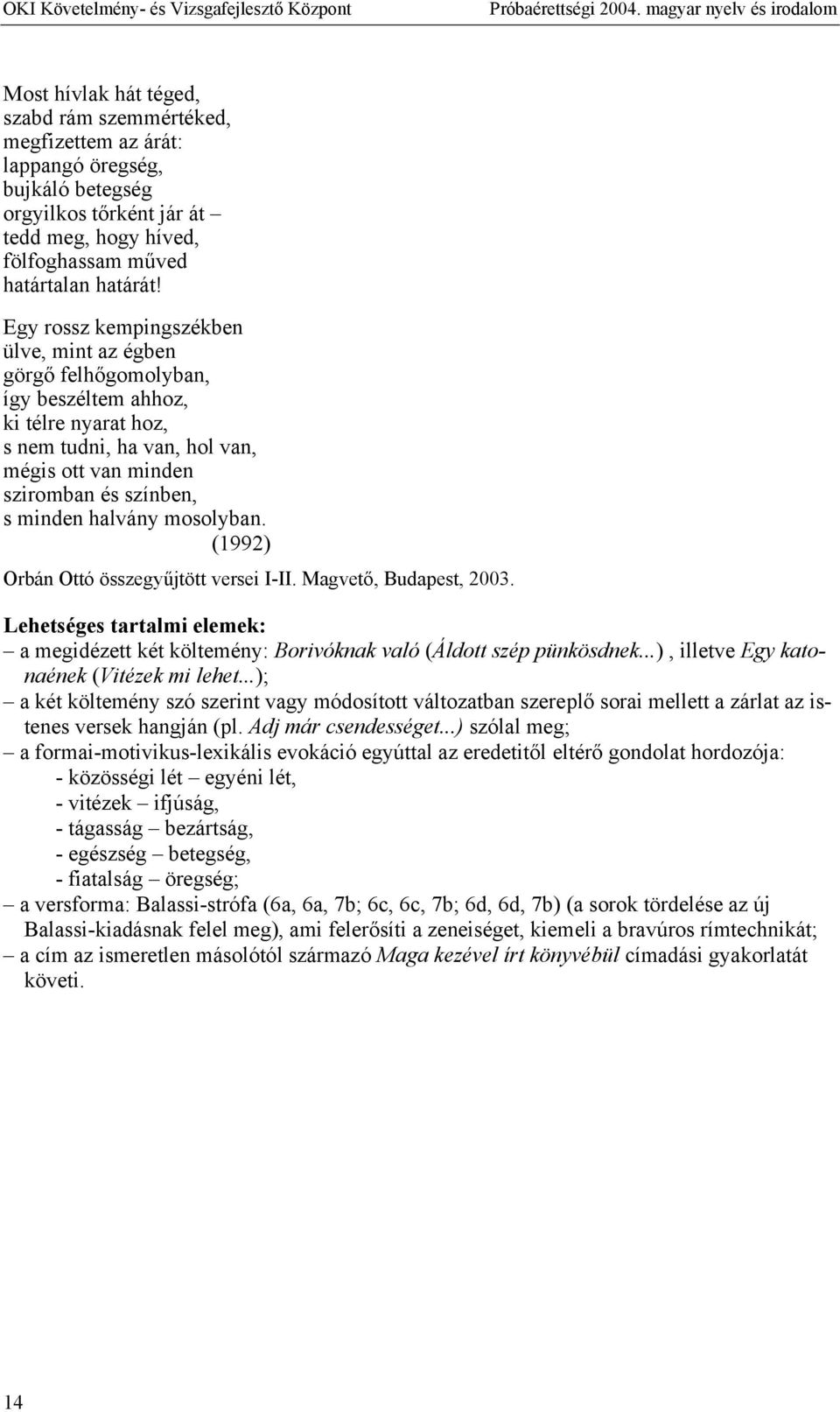 mosolyban. (1992) Orbán Ottó összegyűjtött versei I-II. Magvető, Budapest, 2003. Lehetséges tartalmi elemek: a megidézett két költemény: Borivóknak való (Áldott szép pünkösdnek.