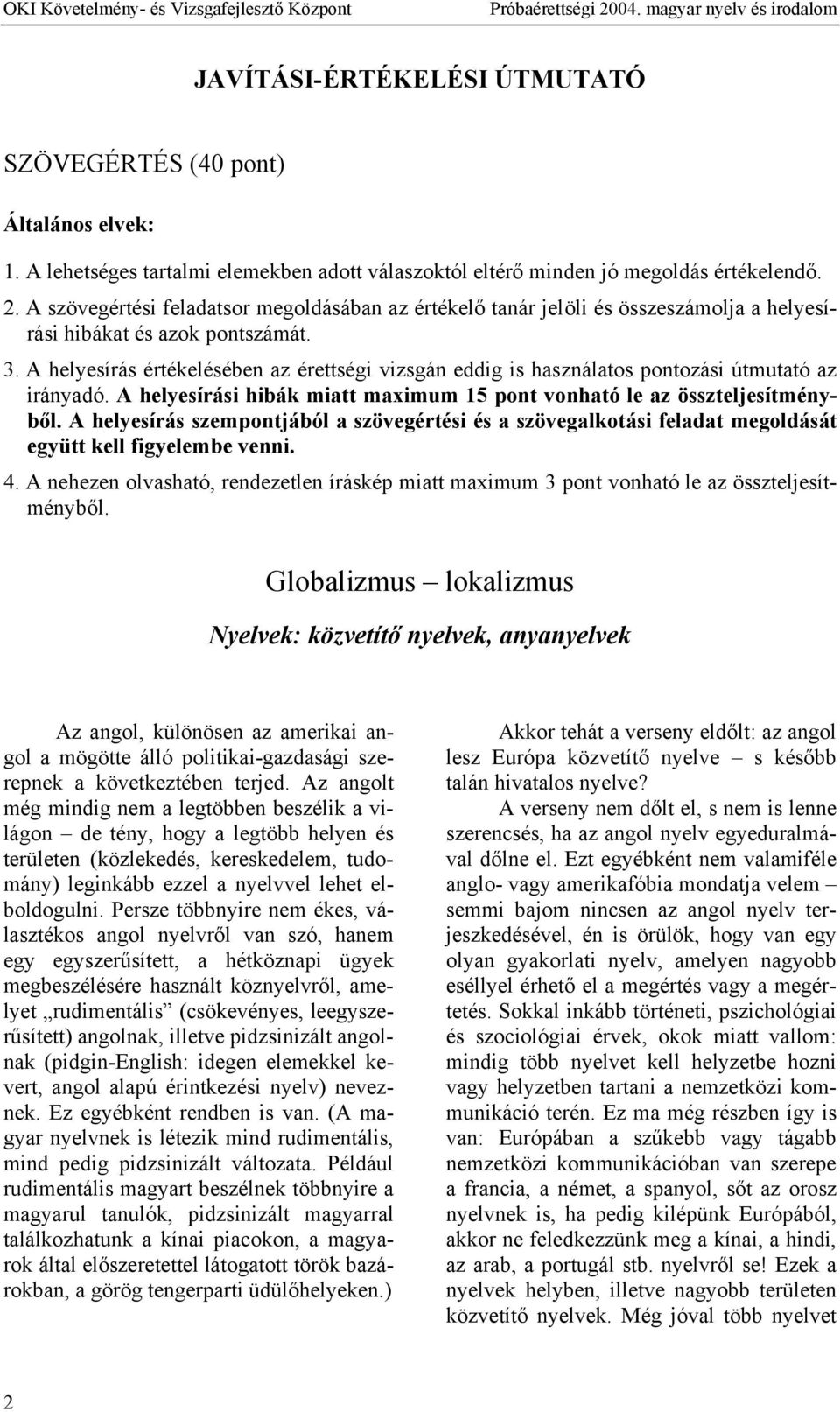 A helyesírás értékelésében az érettségi vizsgán eddig is használatos pontozási útmutató az irányadó. A helyesírási hibák miatt maximum 15 pont vonható le az összteljesítményből.