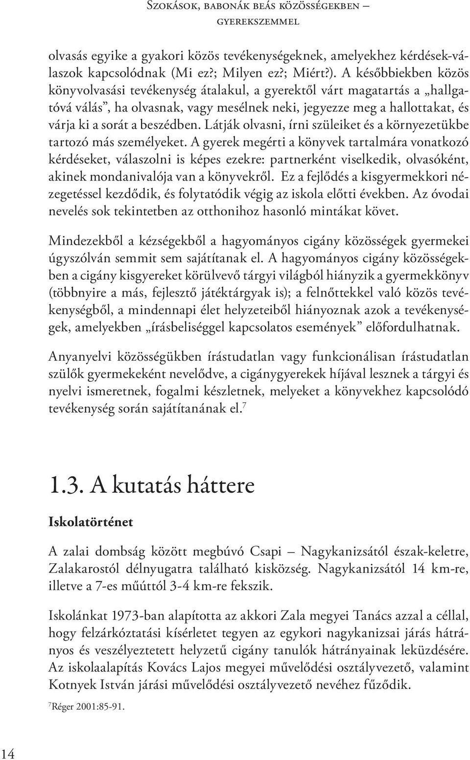 Látják olvasni, írni szüleiket és a környezetükbe tartozó más személyeket.