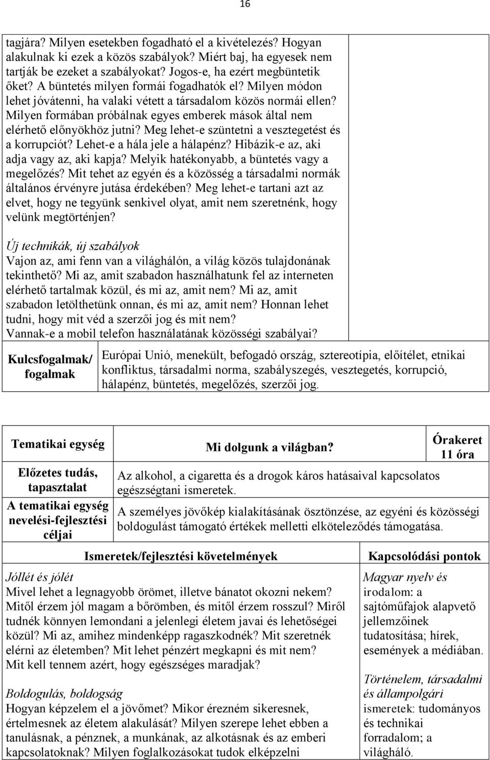 Milyen formában próbálnak egyes emberek mások által nem elérhető előnyökhöz jutni? Meg lehet-e szüntetni a vesztegetést és a korrupciót? Lehet-e a hála jele a hálapénz?