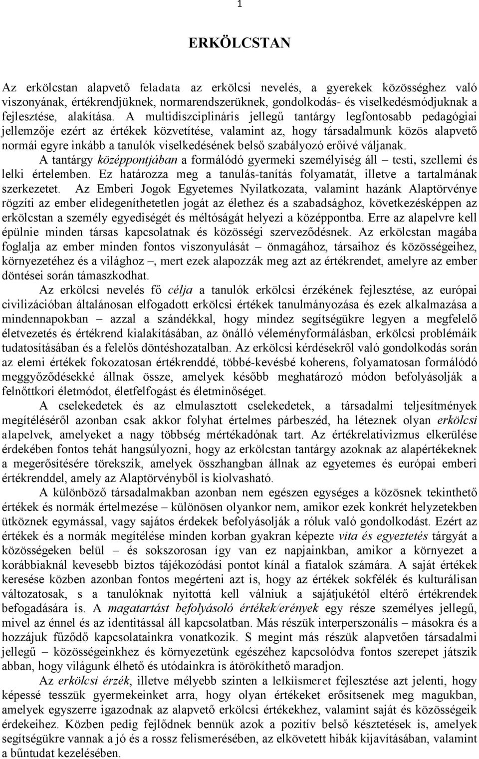 A multidiszciplináris jellegű tantárgy legfontosabb pedagógiai jellemzője ezért az értékek közvetítése, valamint az, hogy társadalmunk közös alapvető normái egyre inkább a tanulók viselkedésének