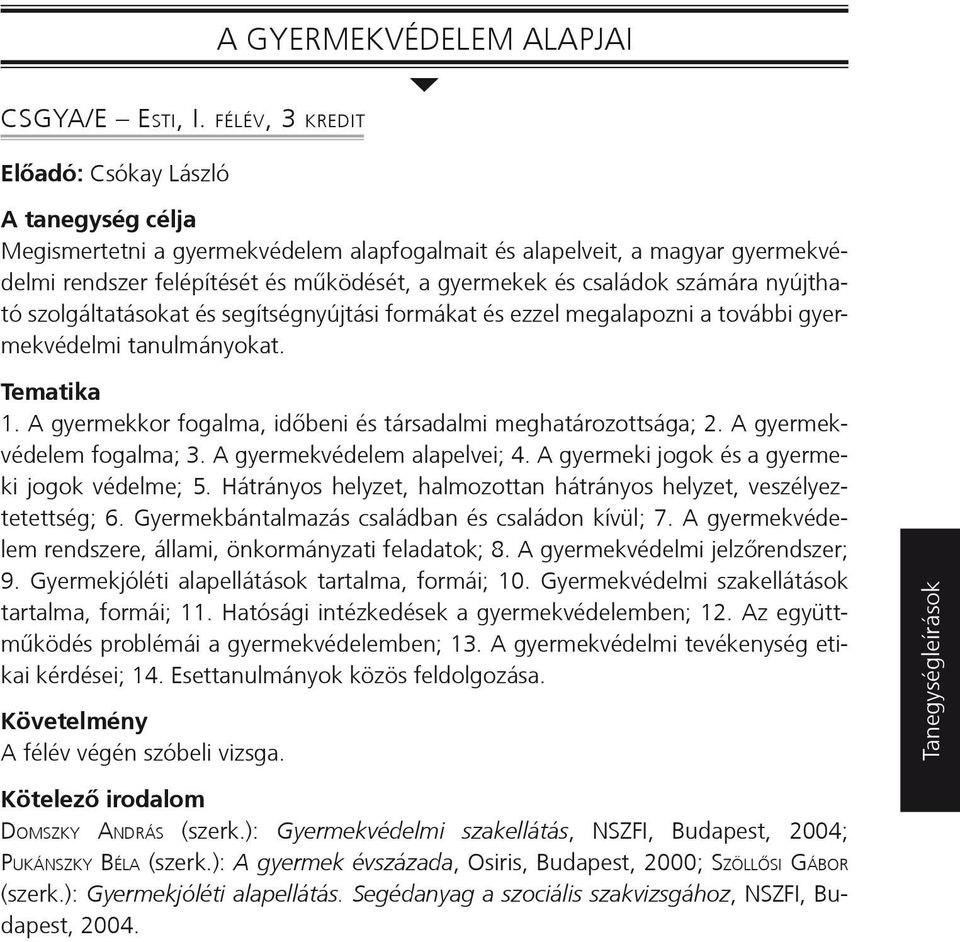 szolgáltatásokat és segítségnyújtási formákat és ezzel megalapozni a továi gyermekvédelmi tanulmányokat. 1. A gyermekkor fogalma, időbeni és társadalmi meghatározottsága; 2.