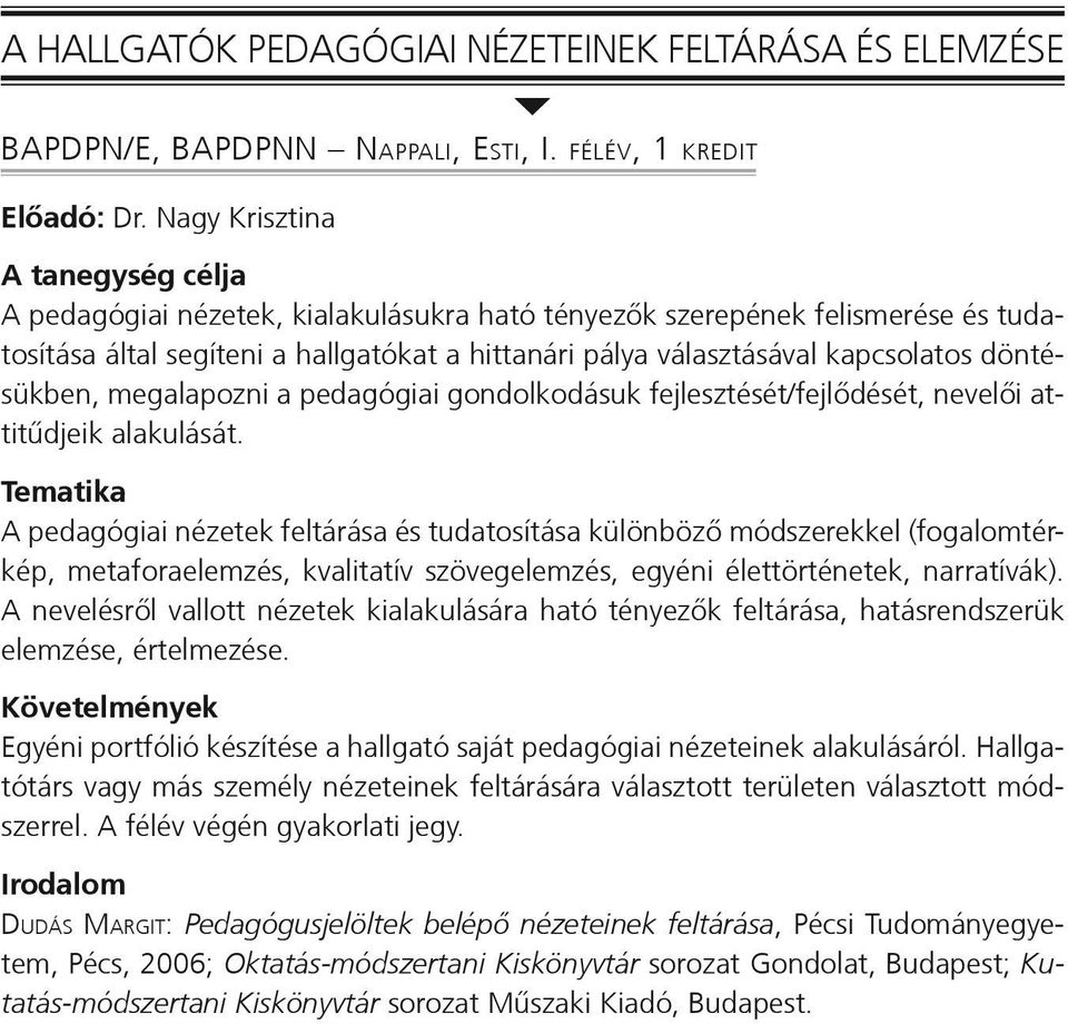 megalapozni a pedagógiai gondolkodásuk fejlesztését/fejlődését, nevelői attitűdjeik alakulását.