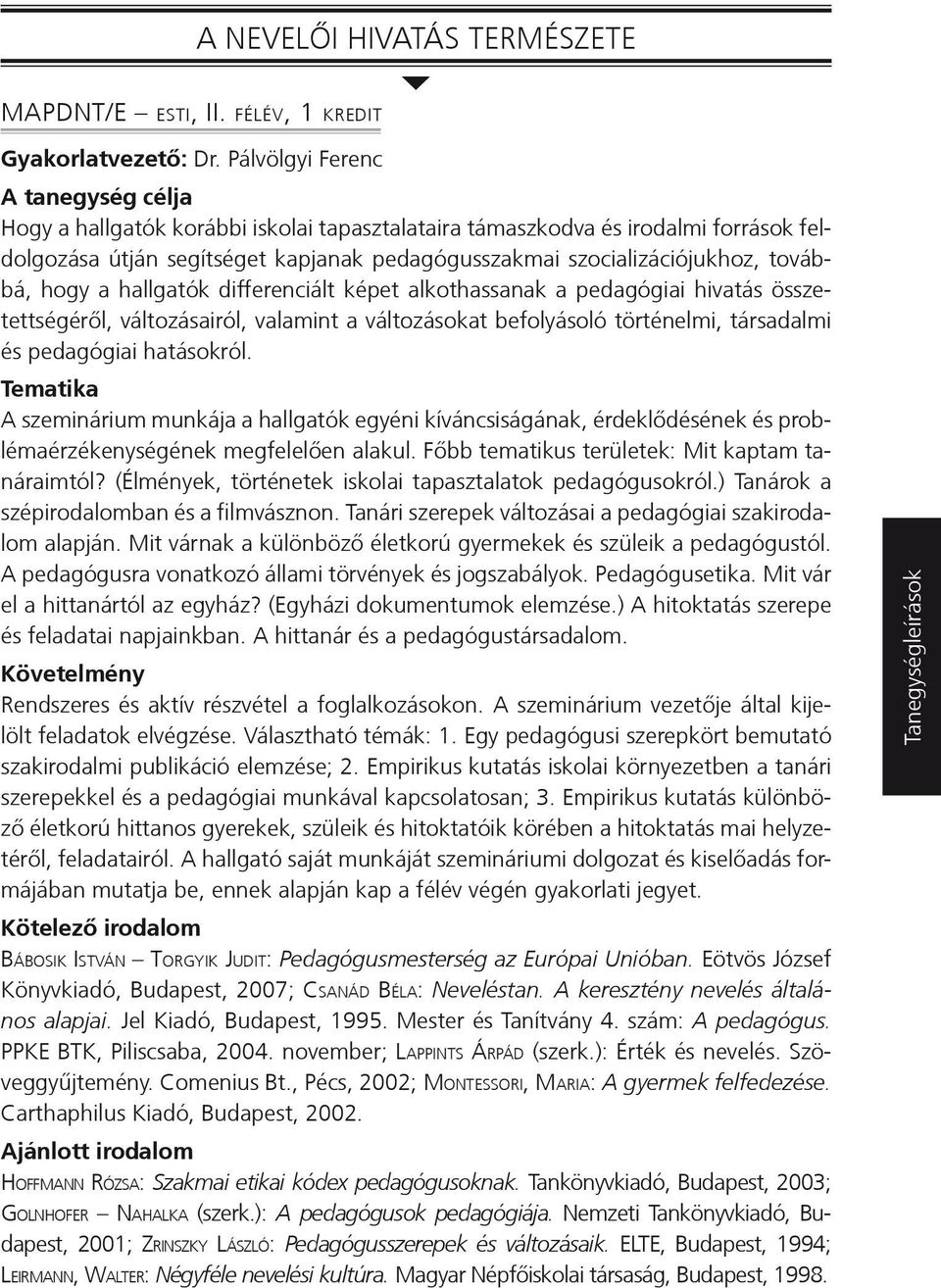 differenciált képet alkothassanak a pedagógiai hivatás összetettségéről, változásairól, valamint a változásokat befolyásoló történelmi, társadalmi és pedagógiai hatásokról.