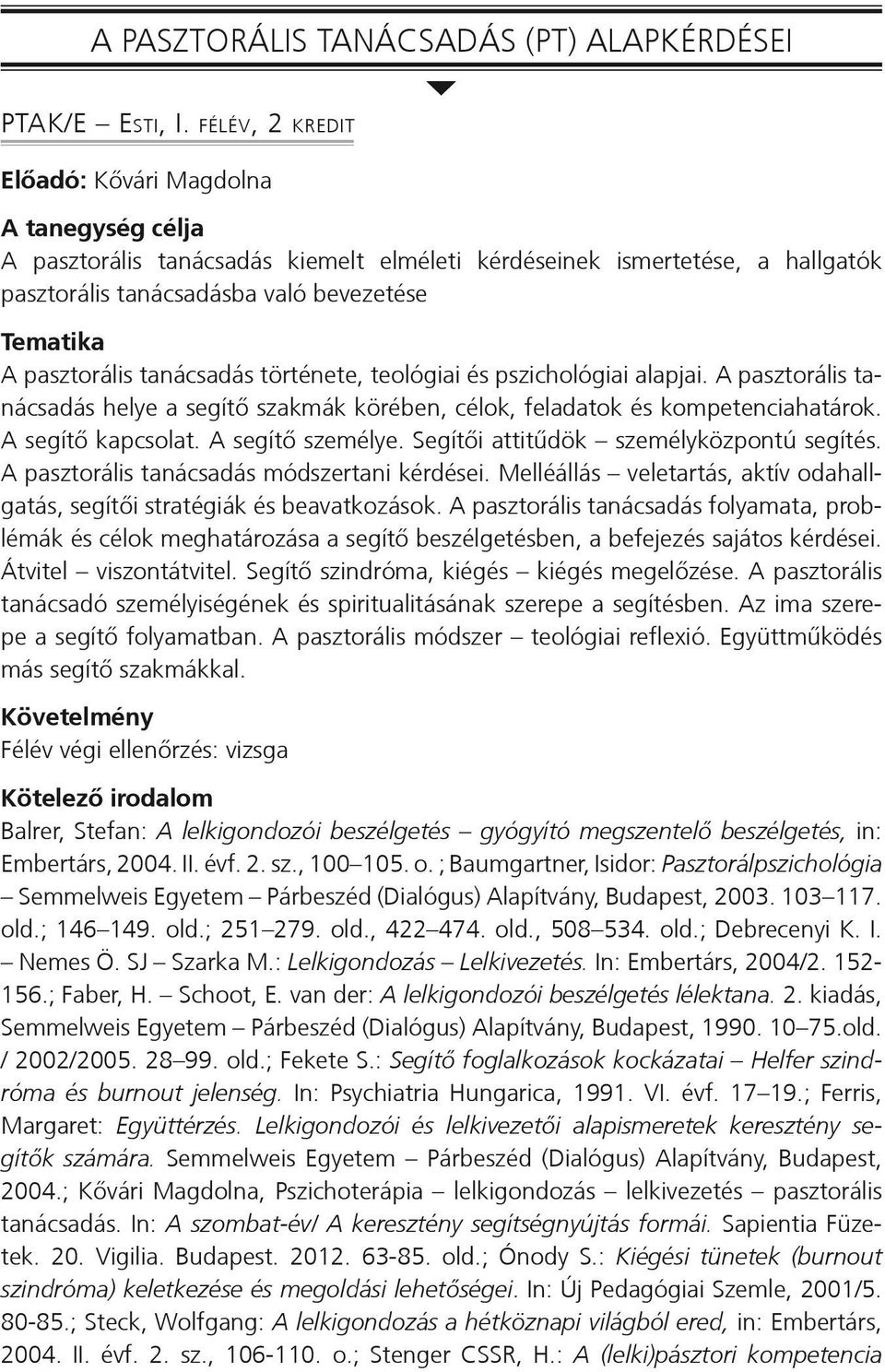 teológiai és pszichológiai alapjai. A pasztorális tanácsadás helye a segítő szakmák körében, célok, feladatok és kompetenciahatárok. A segítő kapcsolat. A segítő személye.