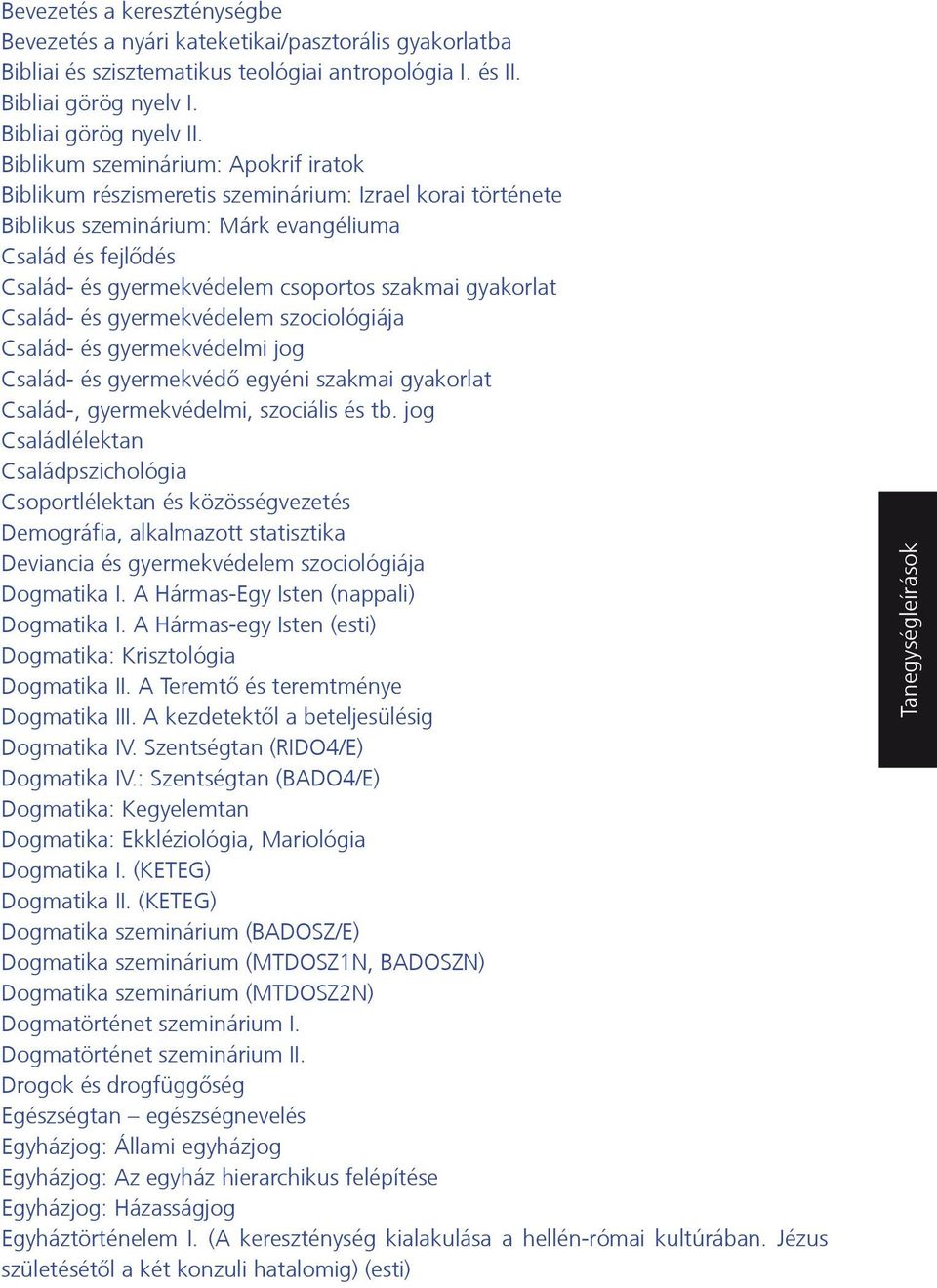 gyakorlat Család- és gyermekvédelem szociológiája Család- és gyermekvédelmi jog Család- és gyermekvédő egyéni szakmai gyakorlat Család-, gyermekvédelmi, szociális és tb.